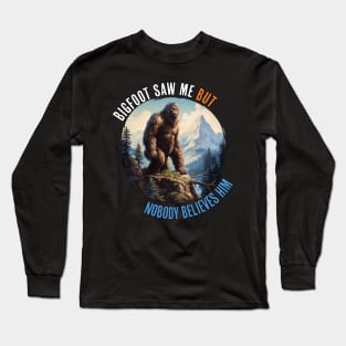 Bigfoot Saw Me But Nobody Believes Him Long Sleeve T-Shirt